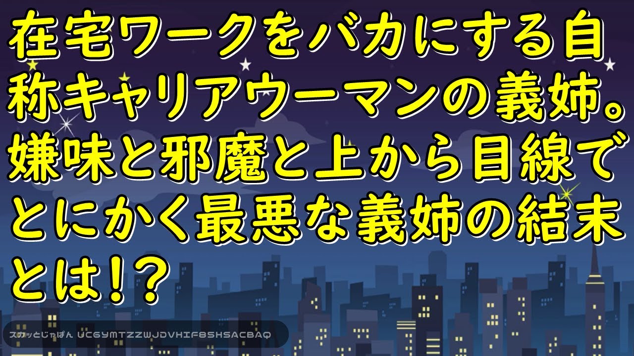 在宅ワークをバカにする自称キャリアウーマンの義姉。嫌味と邪魔と上から目線でとにかく最悪な義姉の結末とは！？【スカッとじゃぱん】