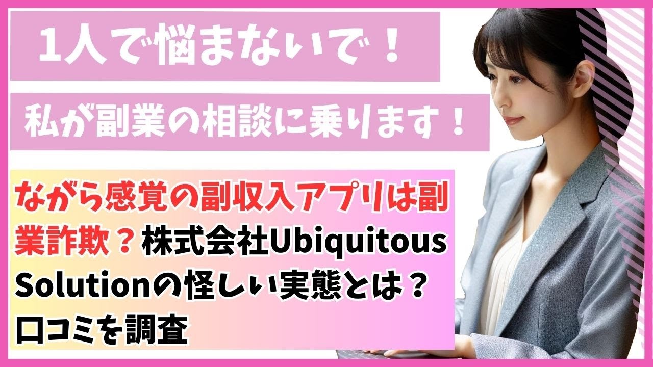 ながら感覚の副収入アプリは副業詐欺？株式会社Ubiquitous Solutionの怪しい実態とは？口コミを調査