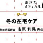 あきたメディカル通信「冬の在宅ケア」市原 利晃医師