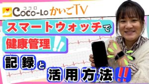 【ヘルスケア】在宅介護!スマートウォッチで健康管理!記録と活用方法|ココロかいごTV