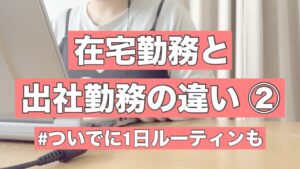 【在宅勤務ママの日常】出社と在宅の違いの続きと1日ルーティンについて