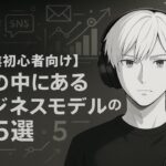 【副業初心者向け】世の中にあるビジネスモデルの型5選